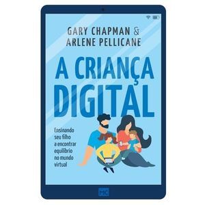 A criança digital: Ensinando seu filho a encontrar equilíbrio no mundo virtual -